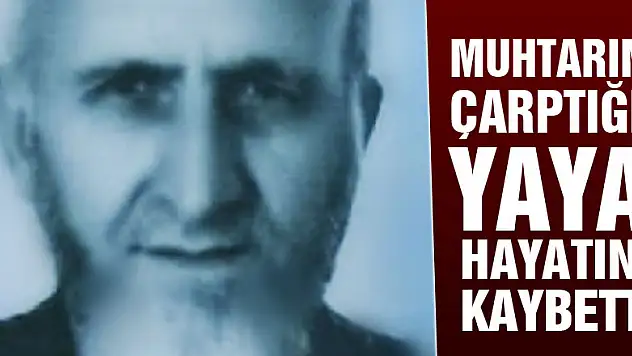 Muhtarın aracıyla çarptığı yaya hayatını kaybetti