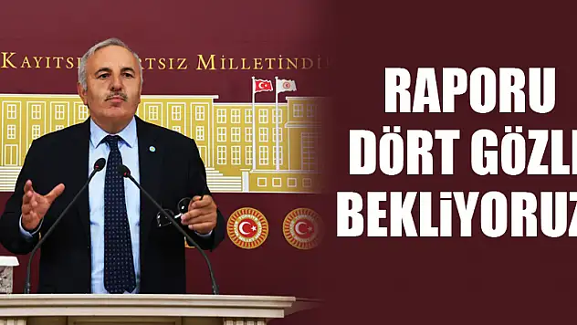 RAPORU DÖRT GÖZLE BEKLİYORUZ!