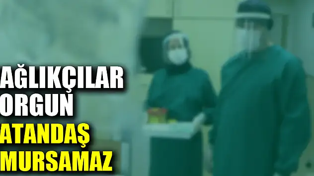 Sağlıkçılar yorgun, vatandaş umursamaz