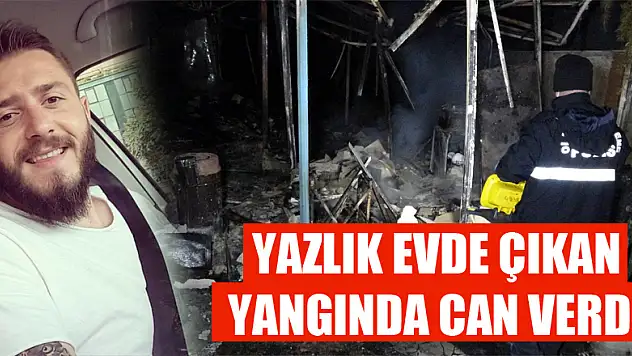 Yazlık evde çıkan yangında can verdi