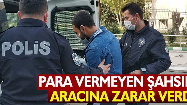 Para vermeyen şahsın aracına zarar veren genç tutuklandı