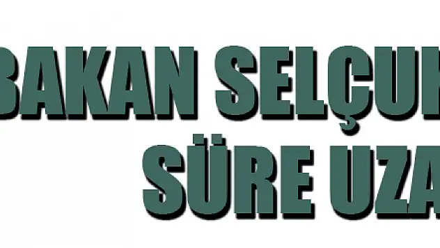 Bakan Selçuk açıkladı: Süre uzatıldı