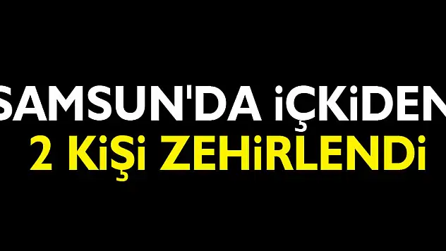 Samsun'da içkiden 2 kişi zehirlendi