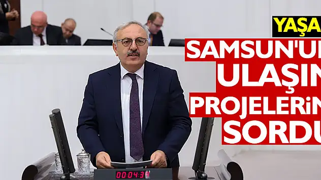 YAŞAR, SAMSUN'UN ULAŞIM PROJELERİNİ SORDU