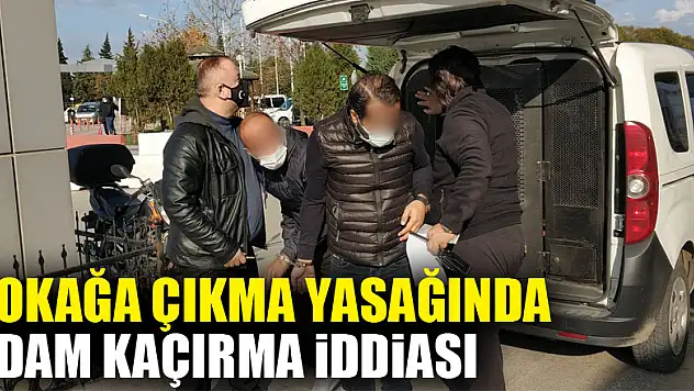 Sokağa çıkma kısıtlamasında adam kaçırma iddiasına 4 gözaltı