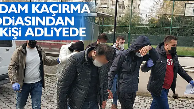 Adam kaçırma iddiasından 4 kişi adliyede