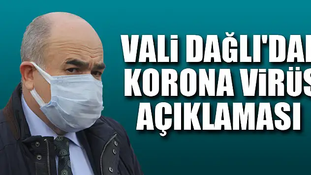 Vali Dağlı'dan korona virüs açıklaması