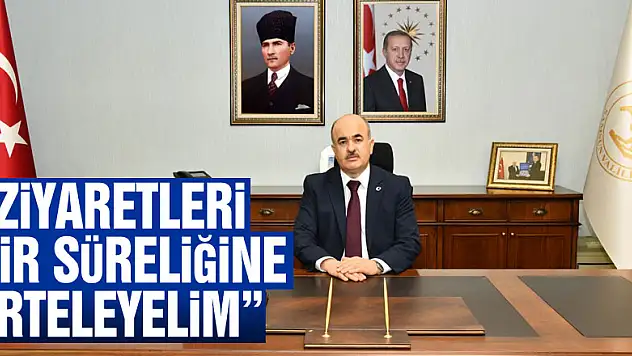 Vali Dağlı: 'Eş-dost ve akrabalara yapılan ev ziyaretlerini bir süreliğine erteleyelim'