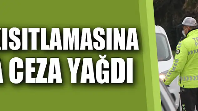 Sokağa çıkma kısıtlamasına uymayanlara ceza yağdı