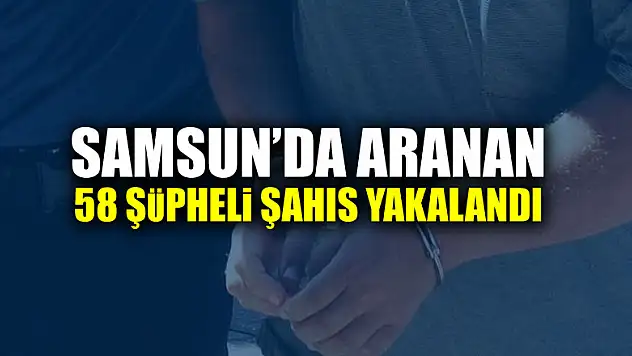 Samsun'da aranan 58 şüpheli şahıs yakalandı