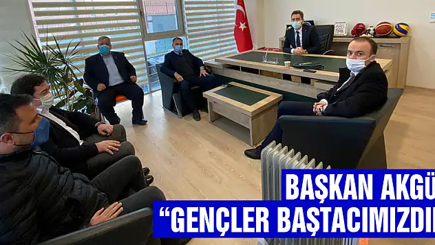 BAŞKAN AKGÜL, 'GENÇLER BAŞTACIMIZDIR'
