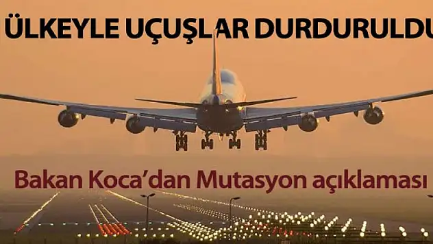 Bakan Koca açıkladı! 4 ülkeyle uçuşlar durduruldu