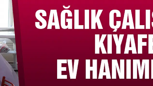 Sağlık çalışanlarının kıyafetleri ev hanımlarından