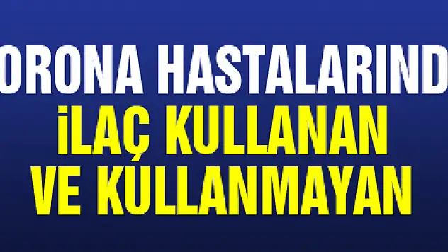 İlaç kullanan korona hastaları ile kullanmayanlar arasındaki inanılmaz fark