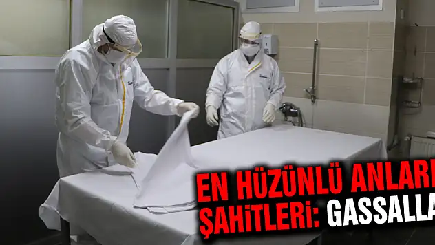 En hüzünlü anların şahitleri: Gassallar