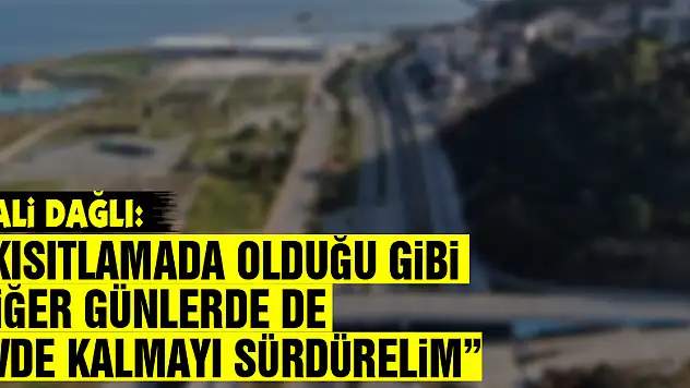 Vali Dağlı: 'Kısıtlamada olduğu gibi diğer günlerde de evde kalmayı sürdürelim'