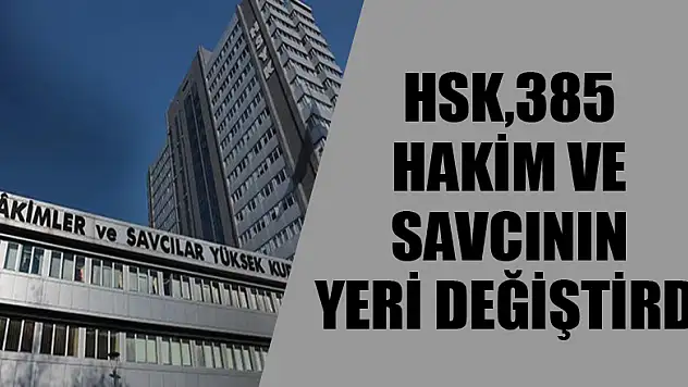 HSK,385 hakim ve savcının yeri değiştirdi