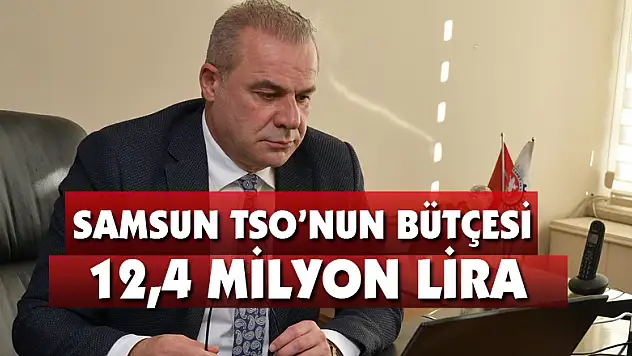 Samsun TSO'nun bütçesi 12,4 milyon lira