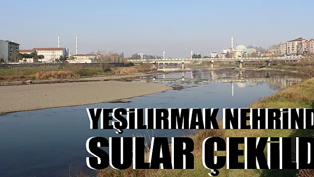 Yeşilırmak Nehrinde sular çekildi