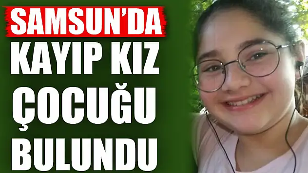 Samsun'da kayıp kız çocuğu bulundu