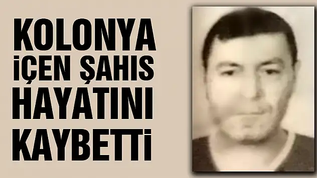Kolonya içen şahıs hayatını kaybetti