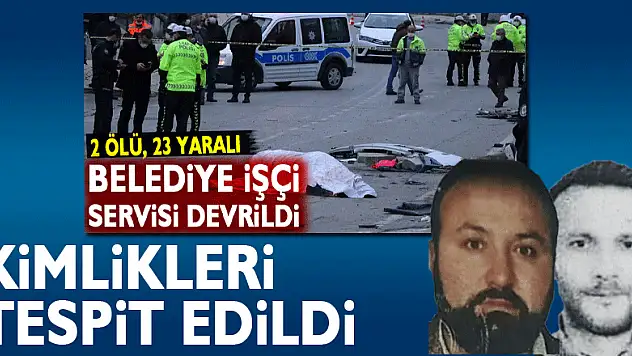 İşçi servis kazasında ölenlerin kimlikleri tespit edilirken, yaralı sayısı 23'e çıktı