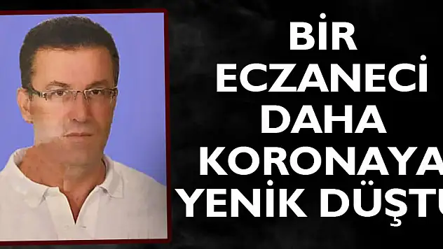 BİR ECZANECİ DAHA KORONAYA YENİK DÜŞTÜ