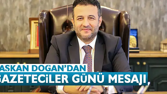 BAŞKAN DOĞAN'DAN GAZETECİLER GÜNÜ MESAJI