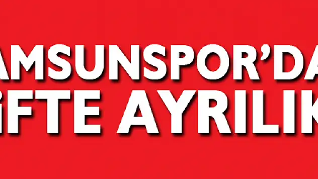 Samsunspor'da çifte ayrılık