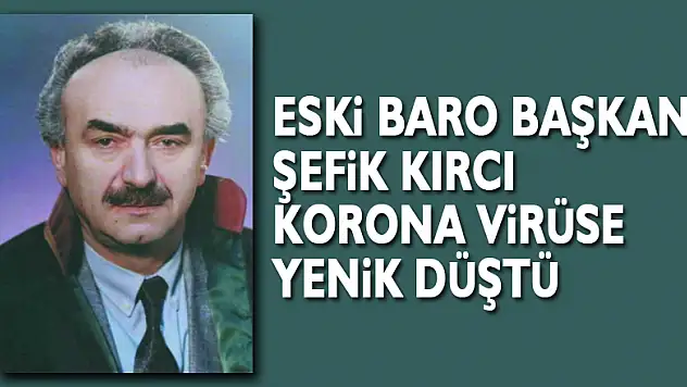 Eski baro başkanı Şefik Kırcı korona virüse yenik düştü