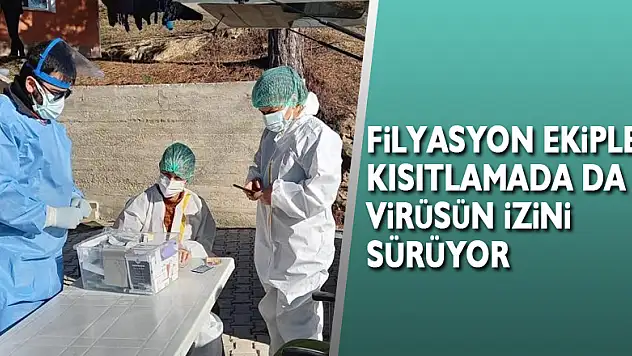 Filyasyon ekipleri kısıtlamada da virüsün izini sürüyor