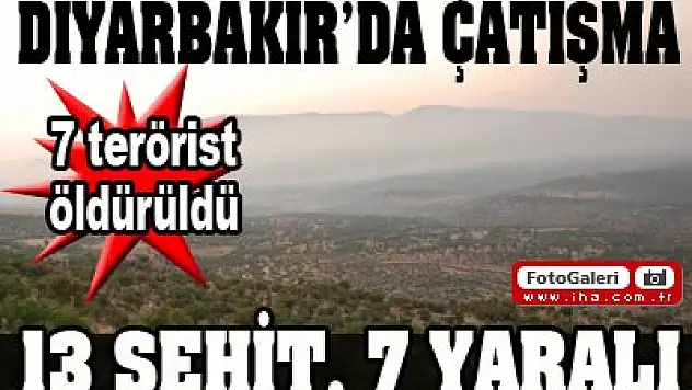 Diyarbakır'da çatışma: 13 şehit
