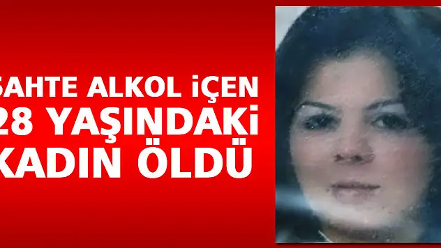 Sahte alkol içen 28 yaşındaki kadın öldü