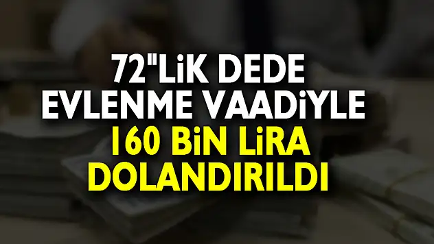 72'lik dede evlenme vaadiyle 160 bin lira dolandırıldı
