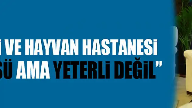 Ünal: 'Veteriner Fakültesi ve Hayvan Hastanesi bölgenin en güçlüsü ama yeterli değil'