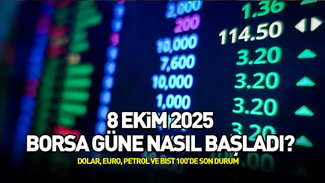 8 Ekim 2025 Borsa Güne Nasıl Başladı? Dolar, Euro, Petrol ve BIST 100'de Son Durum