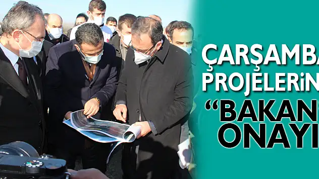 ÇARŞAMBA PROJELERİNE 'BAKAN' ONAYI!