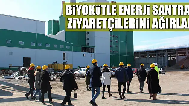 BİYOKÜTLE ENERJİ SANTRALİ ZİYARETÇİLERİNİ AĞIRLADI