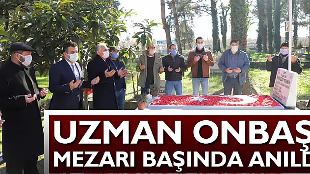 UZMAN ONBAŞI MEZARI BAŞINDA ANILDI