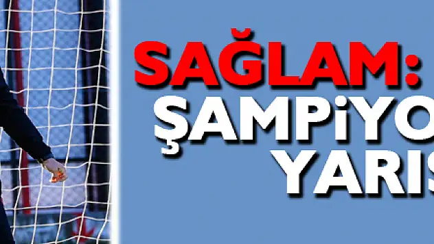 Ertuğrul Sağlam: '8-9 takım şampiyonluk için yarışıyor'