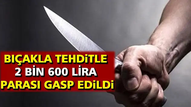 Bıçakla tehditle 2 bin 600 lira parası gasp edildi