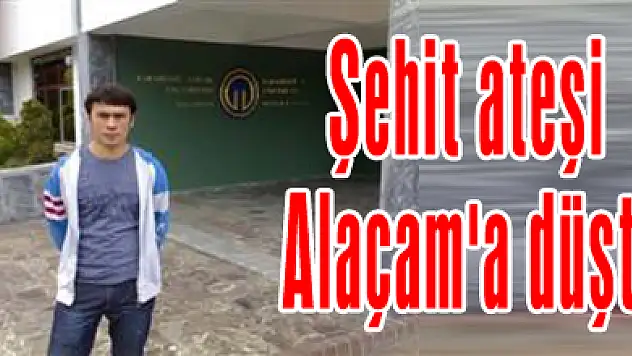 Şehit ateşi Alaçam'a düştü