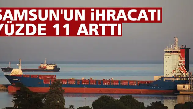 Samsun'un ihracatı yüzde 11 arttı