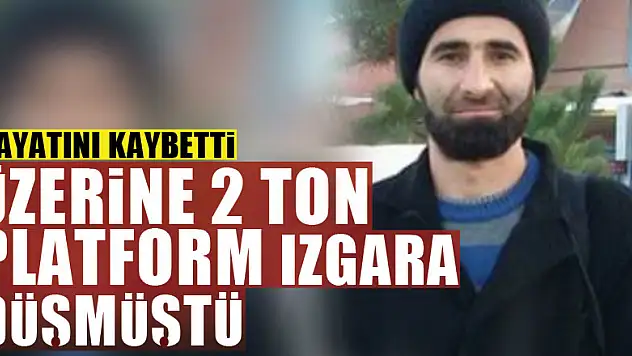 Üzerine 2 ton platform ızgara düşen işçi hayatını kaybetti