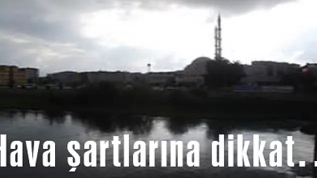 Hava şartlarına dikkat…
