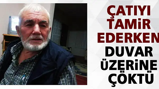 Çatıyı tamir ederken çöken duvarın altında kalan yaşlı adam hayatını kaybetti