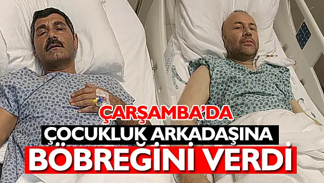Çocukluk arkadaşına böbreğini verdi