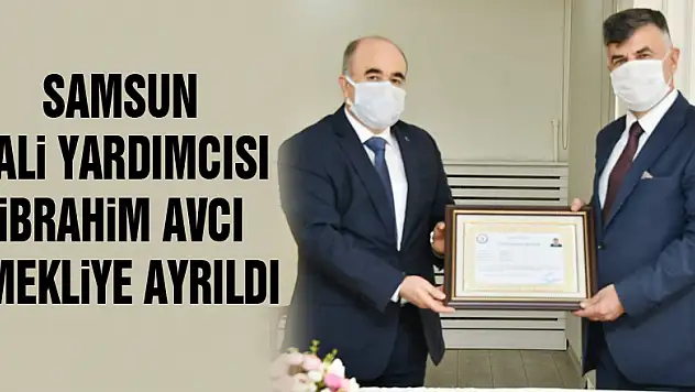 Samsun Vali Yardımcısı İbrahim Avcı emekliye ayrıldı