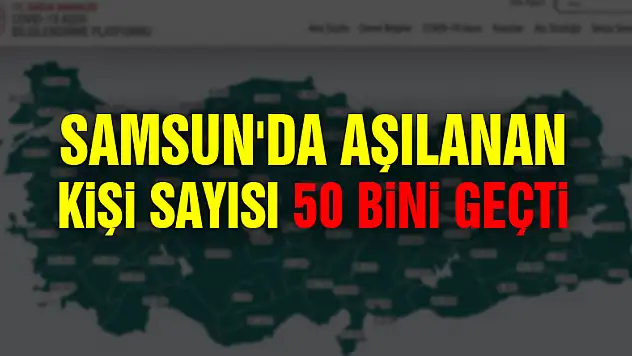 Samsun'da aşılanan kişi sayısı 50 bini geçti