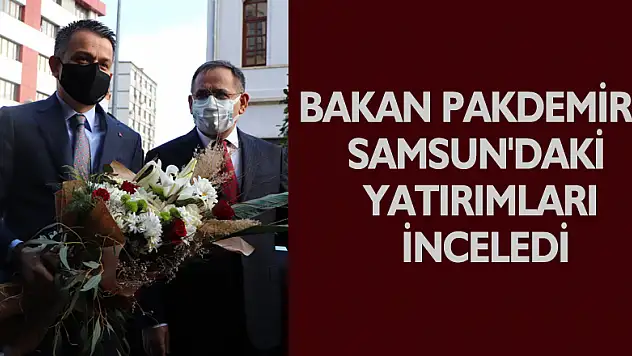 Bakan Pakdemirli Samsun'daki yatırımları inceledi
